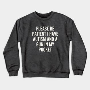 Please be patient i have autism and a gun in my Pocket Crewneck Sweatshirt